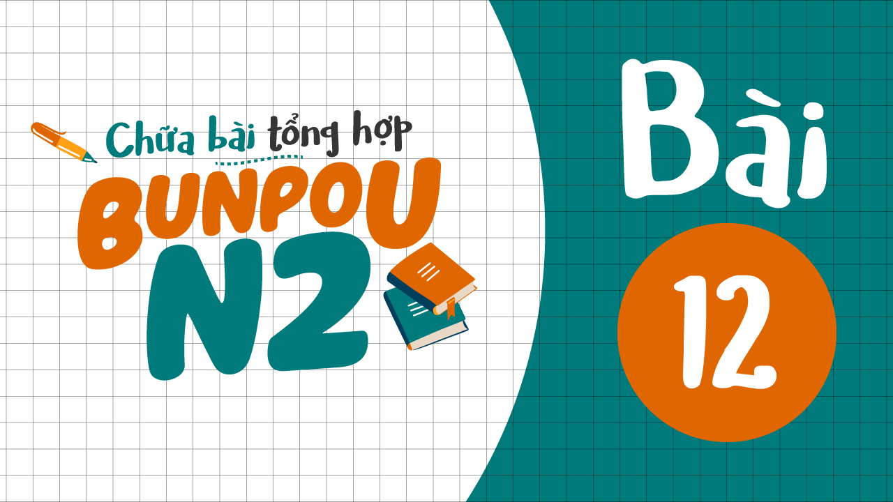Chữa bài tập Ngữ pháp N2 - Bài 12