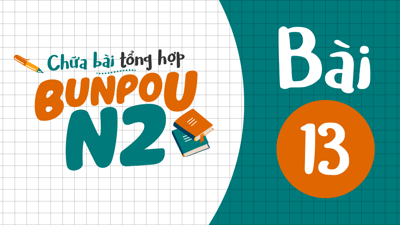 Chữa bài tập Ngữ pháp N2 - Bài 13