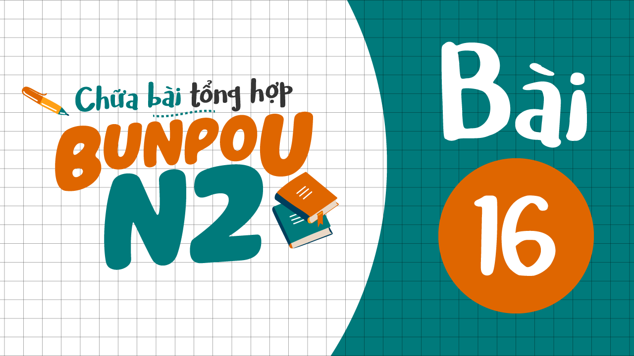 Chữa bài tập Ngữ pháp N2 - Bài 16