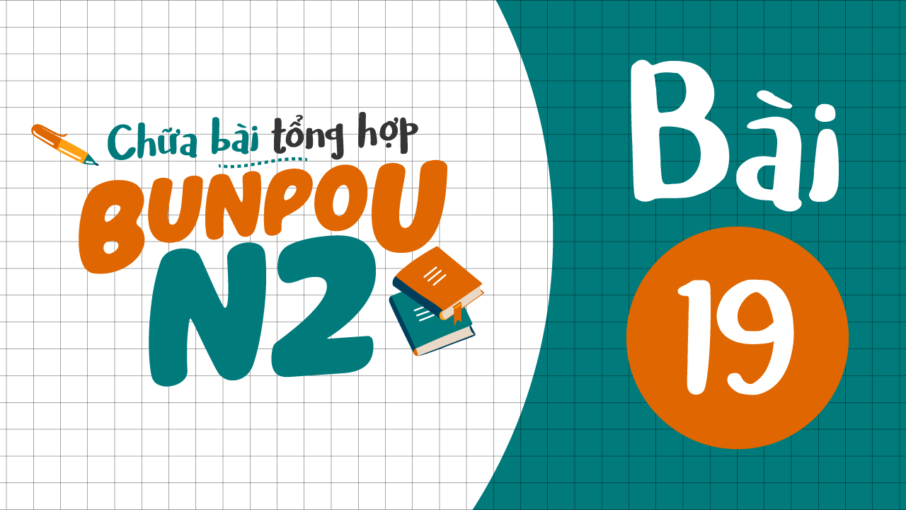 Chữa bài tập Ngữ pháp N2 - Bài 19