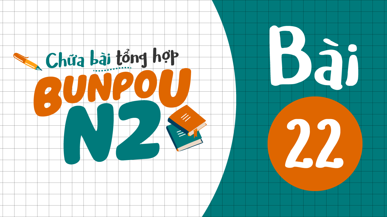Chữa bài tập Ngữ pháp N2 - Bài 22
