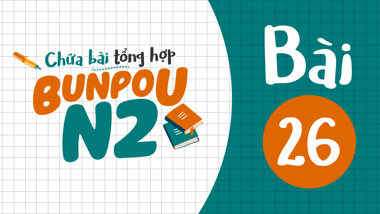 Chữa bài tập Ngữ pháp N2 - Bài 26