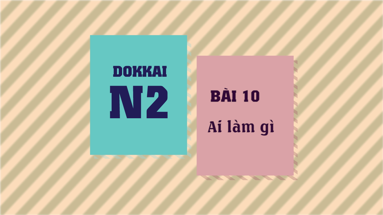 [Dokkai] Bài 10 - Ai làm gì