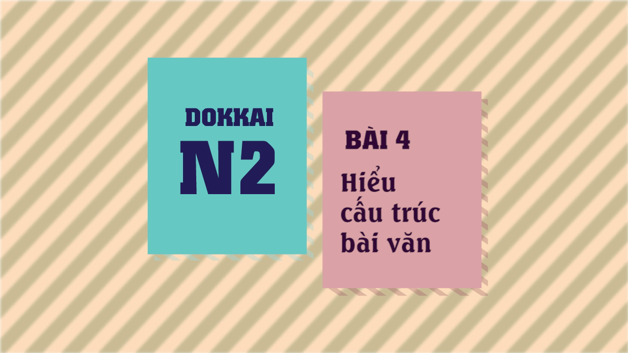 [Dokkai] Bài 4 - Hiểu cấu trúc bài văn