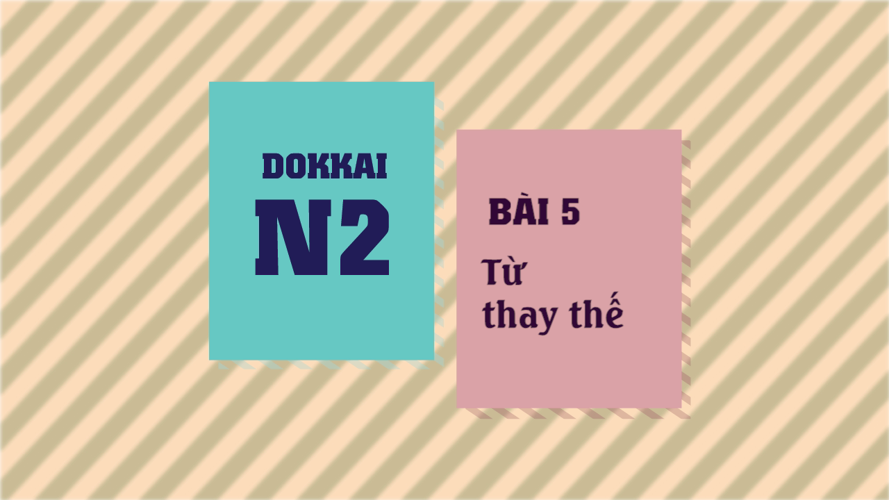 [Dokkai] Bài 5 - Từ thay thế