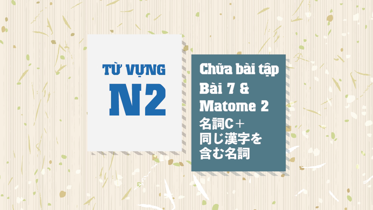 [Từ vựng N2]  Bài 7 & Matome 2 - Chữa bài tập