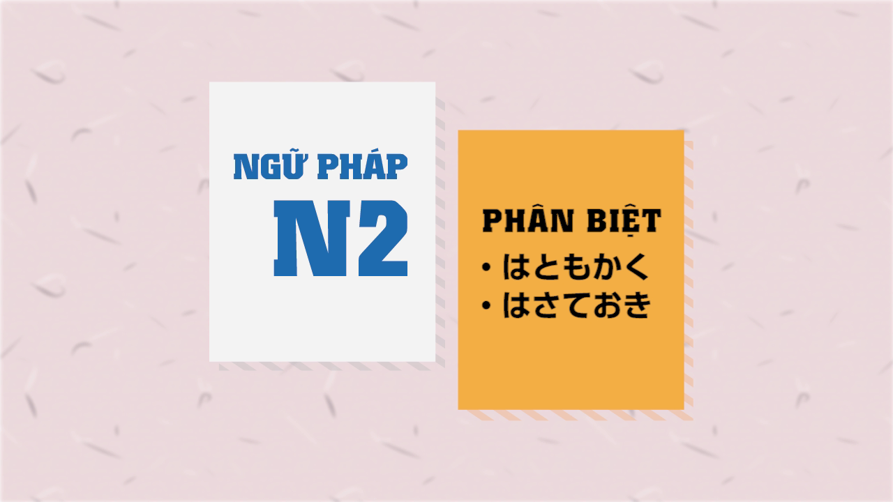 [Ngữ pháp N2] はともかく・はさておき
