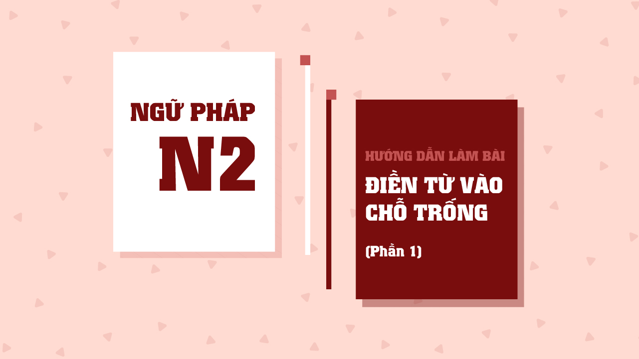 Hướng dẫn làm bài ĐIỀN TỪ VÀO CHỖ TRỐNG - Phần 1