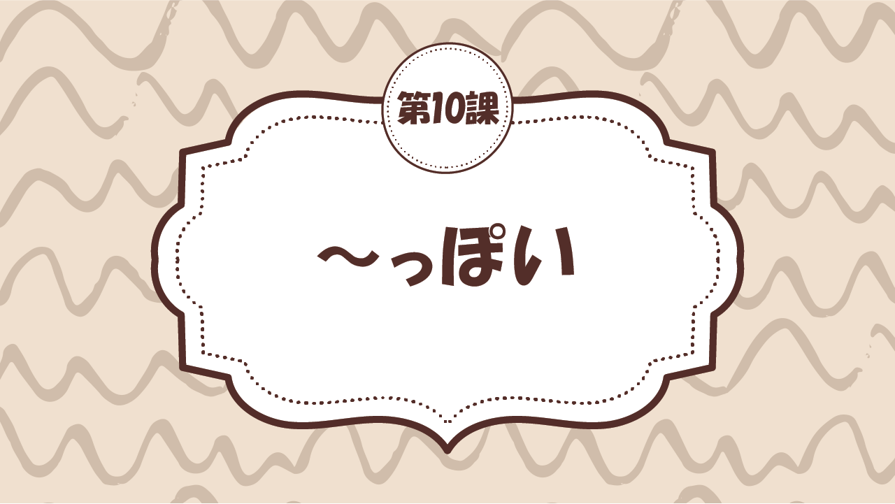 [Ngữ pháp - Bài 10] 96. ～っぽい