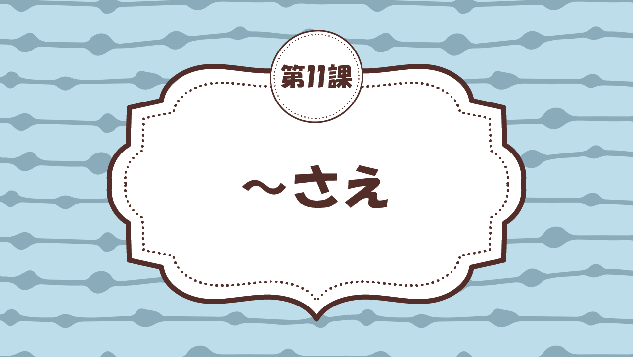 [Ngữ pháp - Bài 11] 101. ～さえ