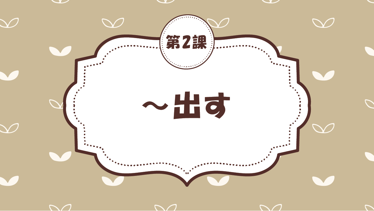 [Ngữ pháp - Bài 2]  16. ～出す