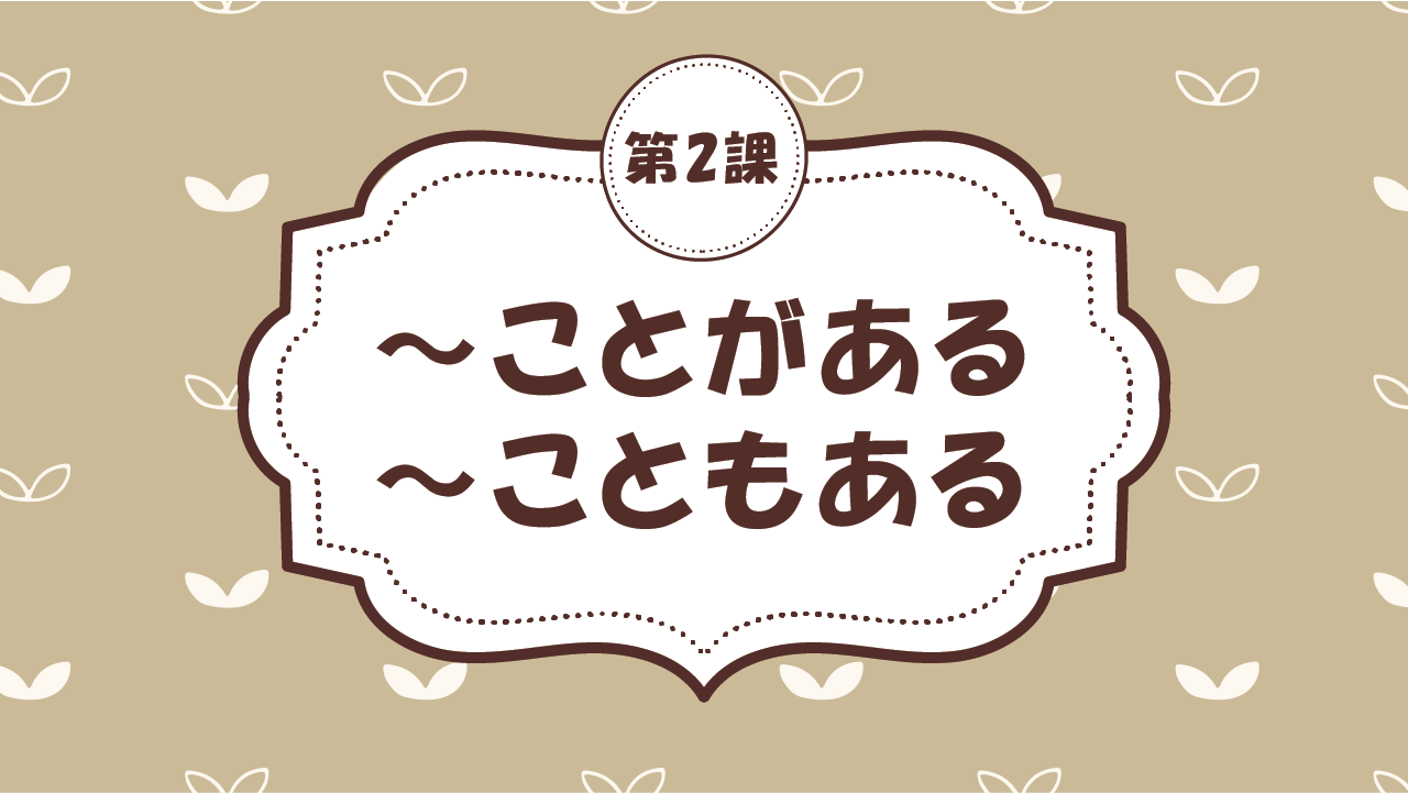 [Ngữ pháp - Bài 2] 18. ～ことがある・～こともある