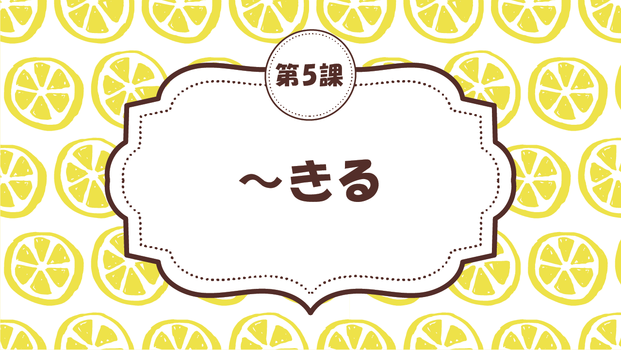 [Ngữ pháp Bài - 5] 50. ～きる