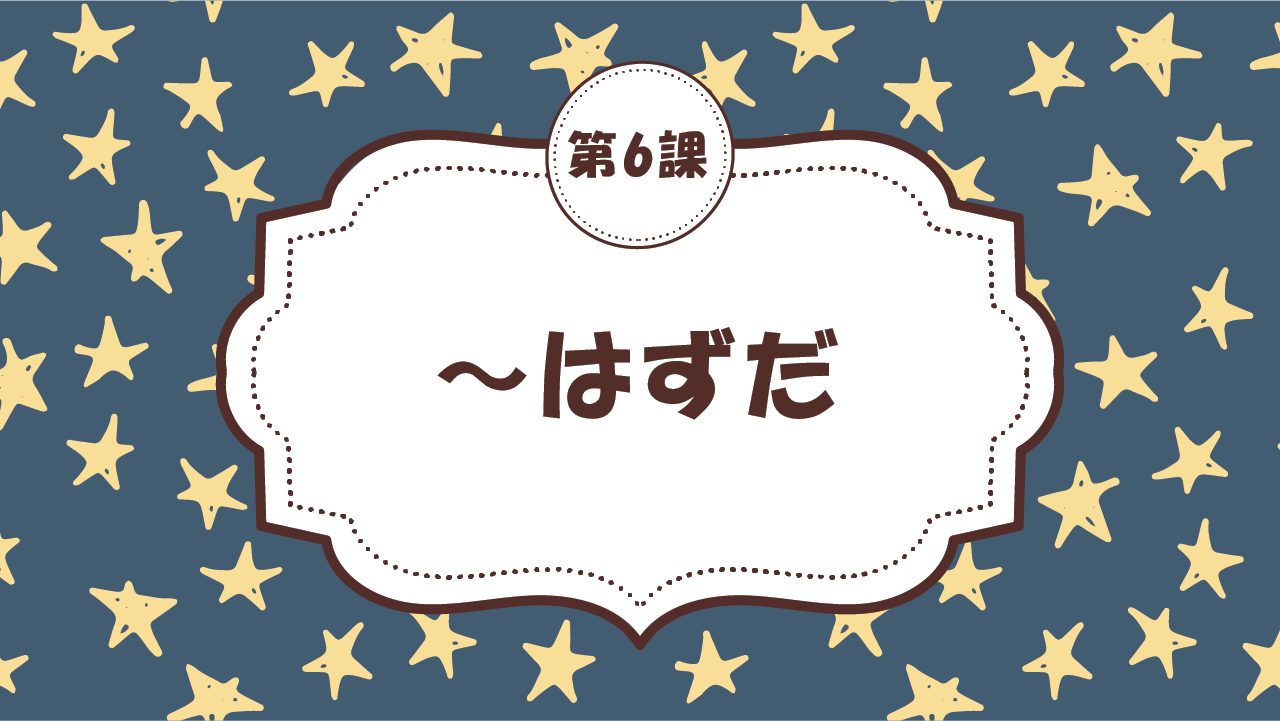 [Ngữ pháp Bài - 6] 61. ～はずだ。