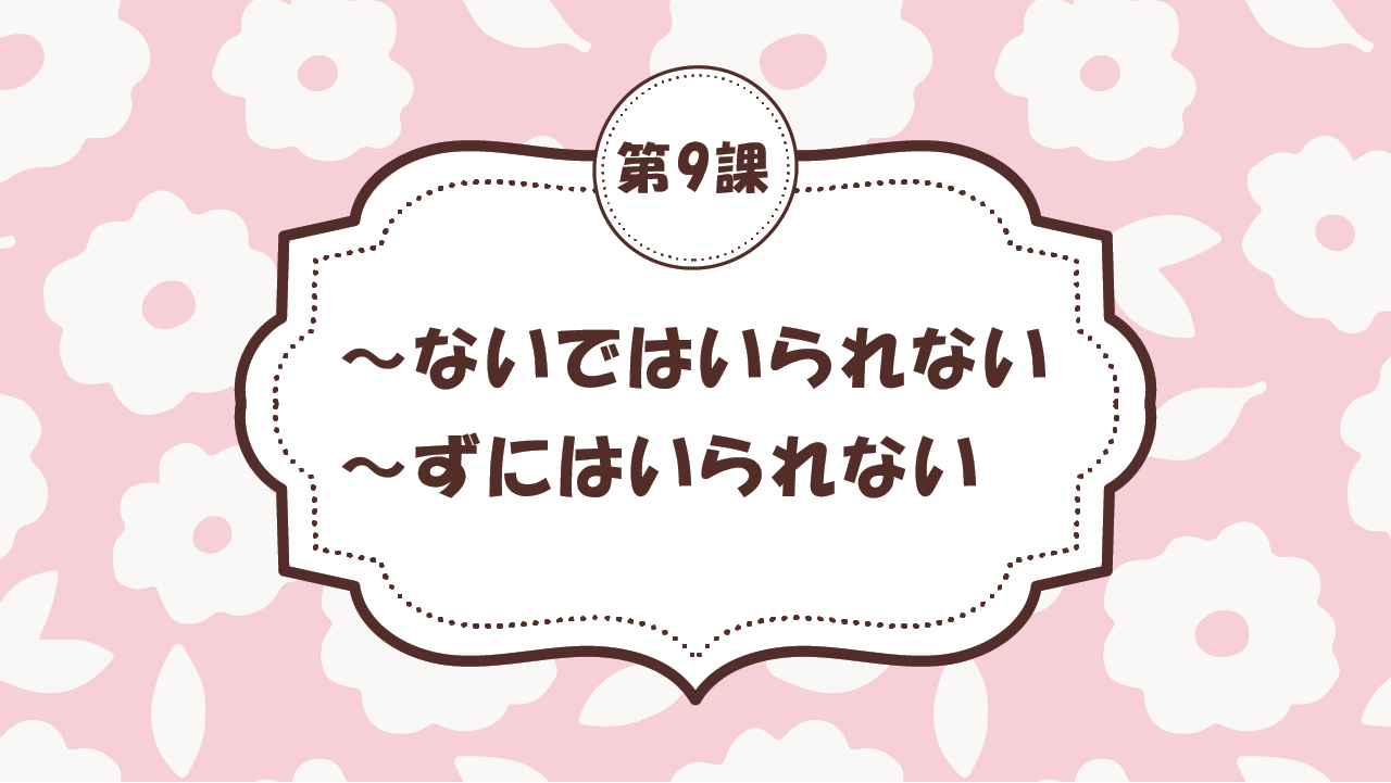 [Ngữ pháp - Bài 9] 86. ～ないではいられない / ～ずにはいられない