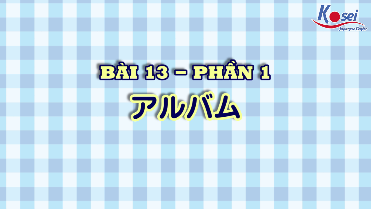 [Kanji] Bài 13: アルバム (Phần 1)