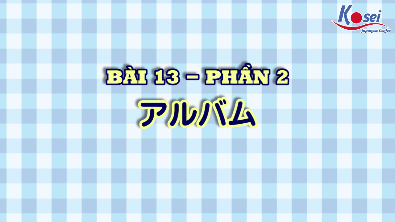 [Kanji] Bài 13: アルバム (Phần 2)