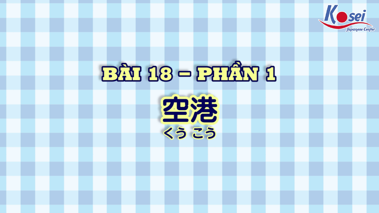 [Kanji] Bài 18: 空港 (Phần 1)