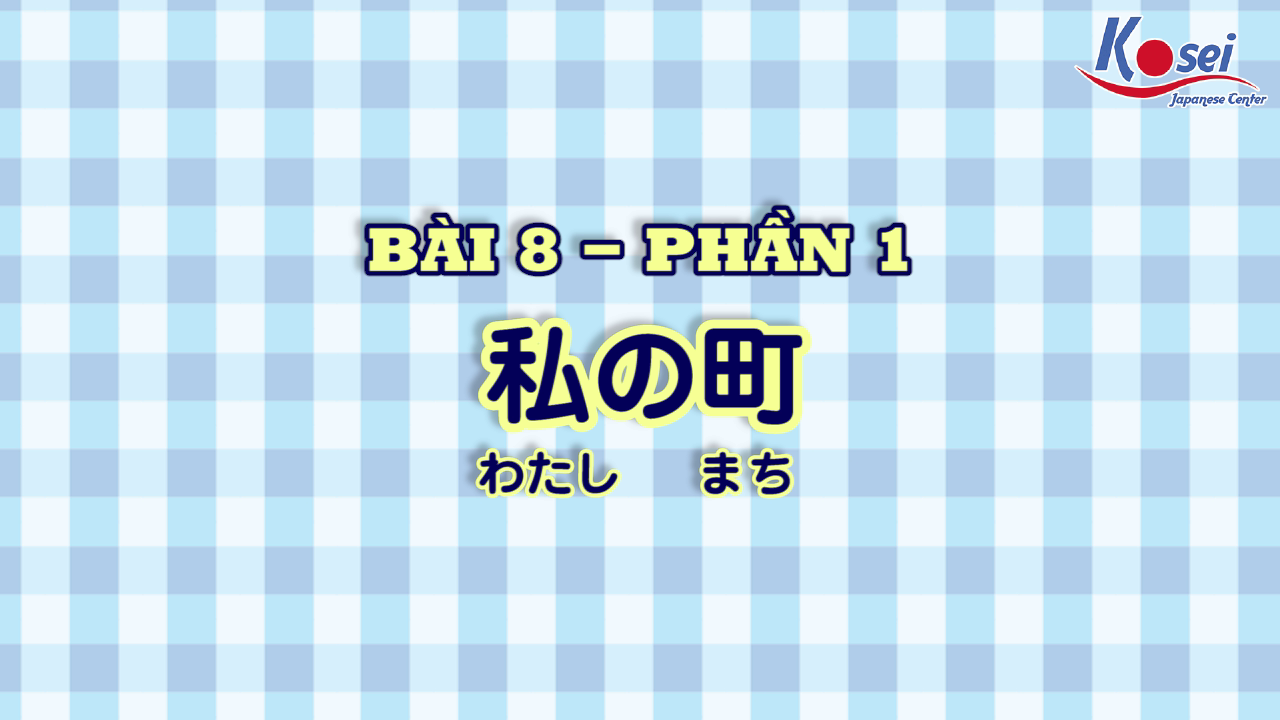 [Kanji] Bài 8: 私の町 (Phần 1)
