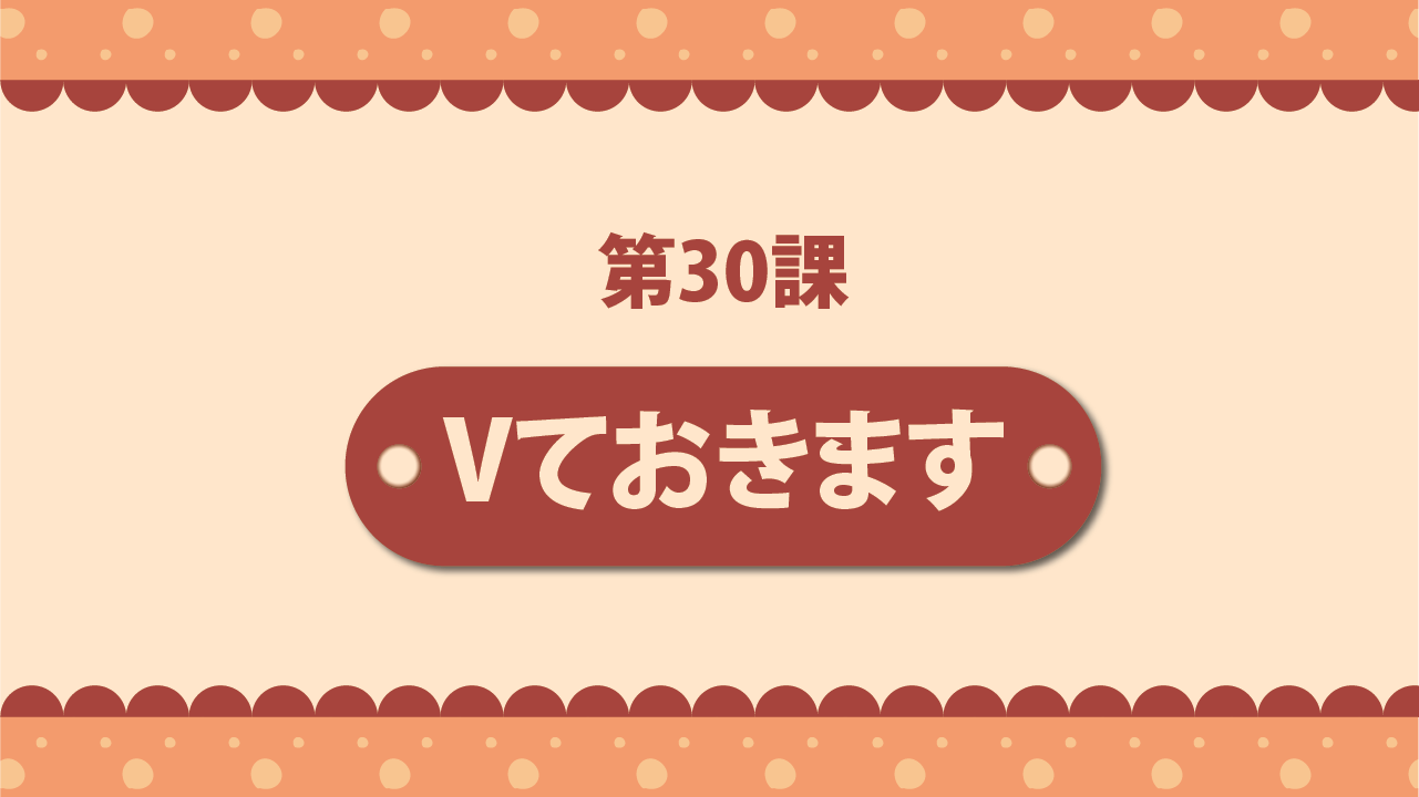 Bài 30 - Vておきます