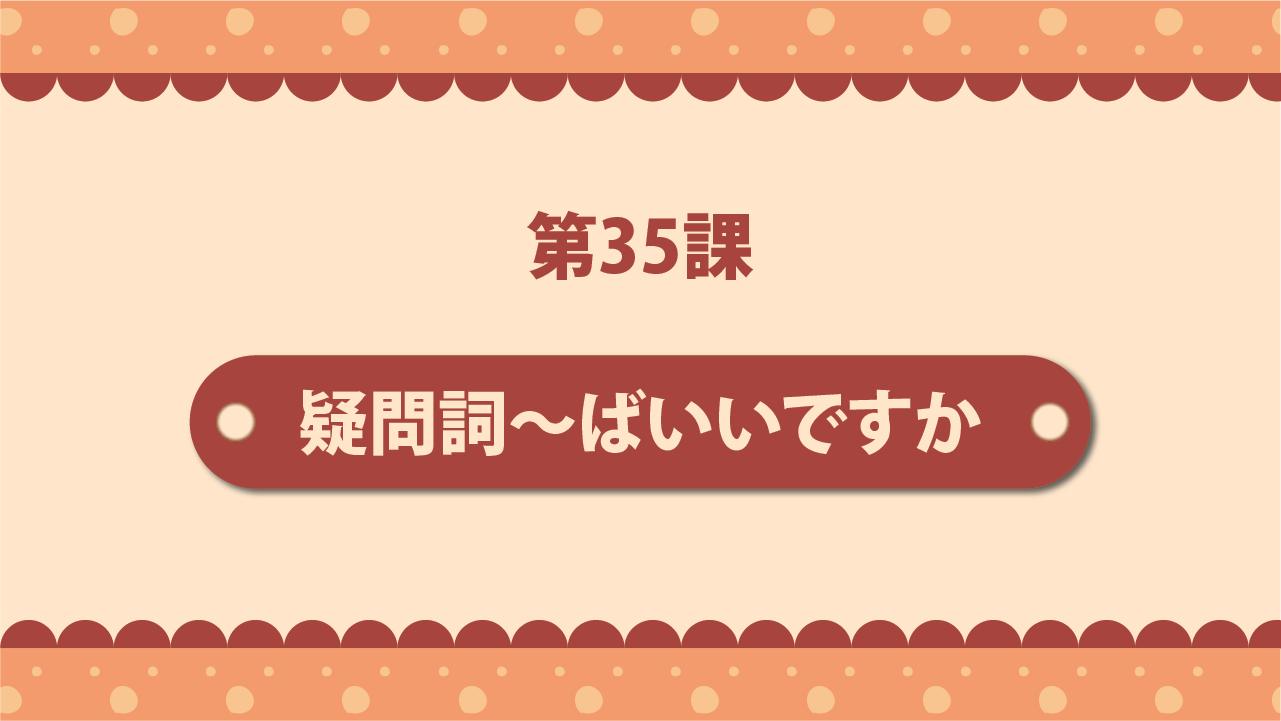 Bài 35 - 疑問詞～ばいいですか