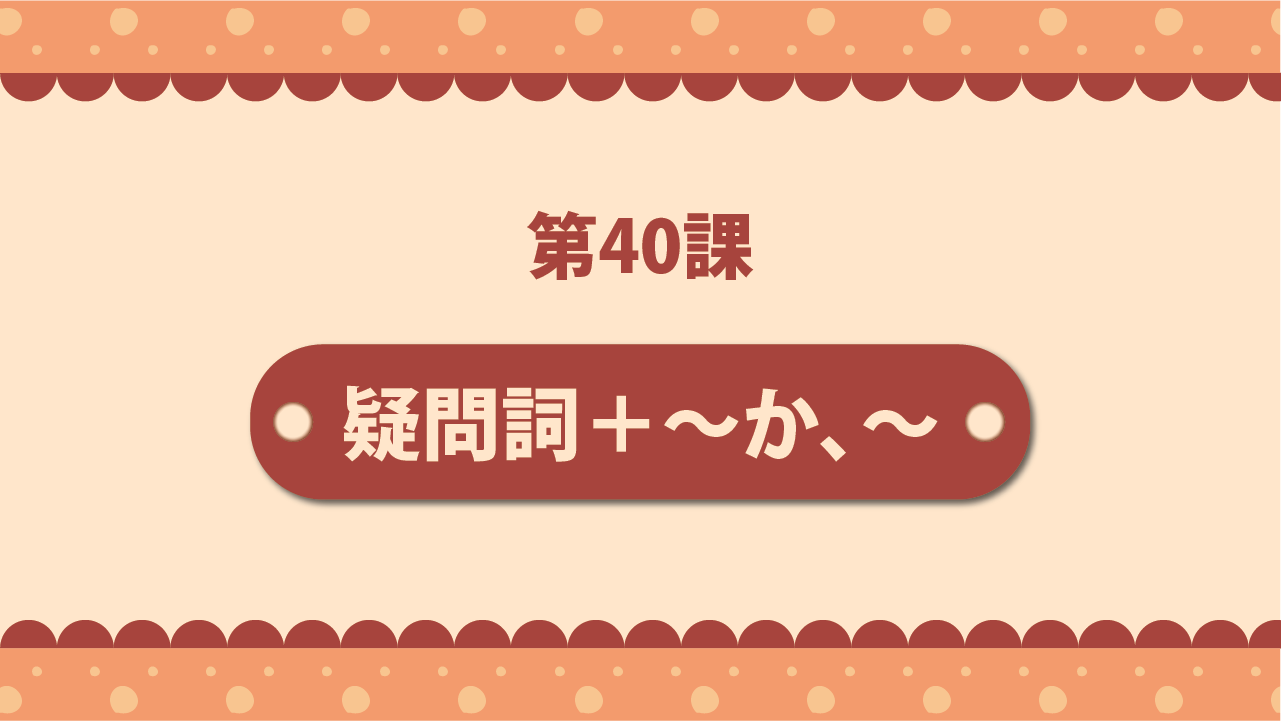 Bài 40 - 疑問詞＋～か、～