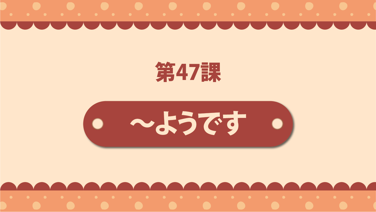 Bài 47 - ～ようです