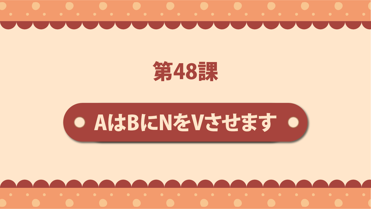 Bài 48 - AはBにNをVさせます