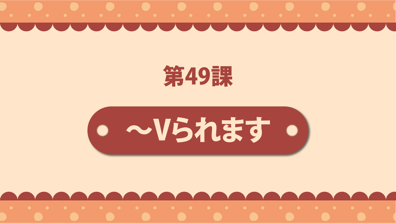 Bài 49 - Tôn kính ngữ 尊敬語 - ～Vられます
