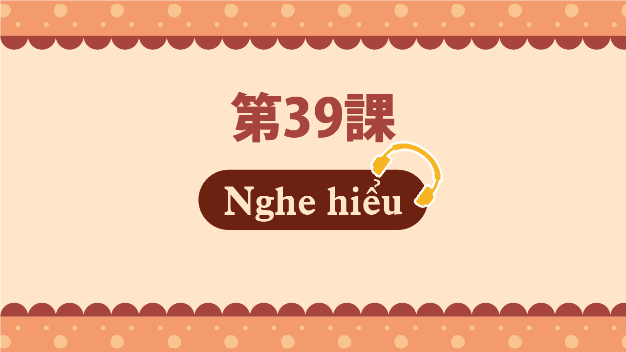 Bài 39 - Nghe hiểu