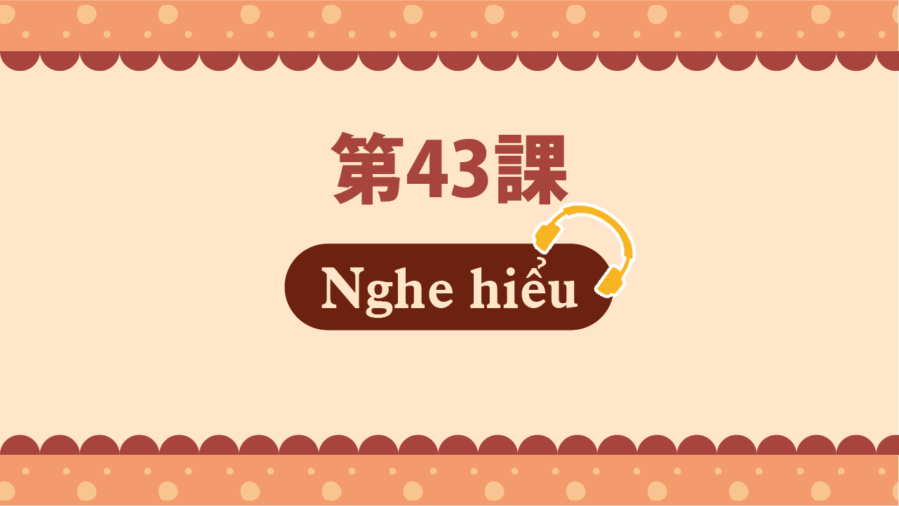 Bài 43 - Nghe hiểu
