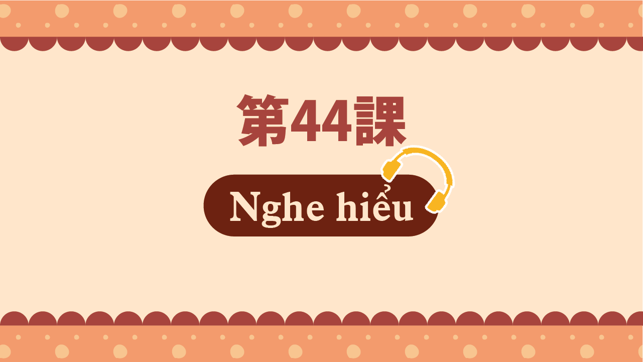 Bài 44 - Nghe hiểu