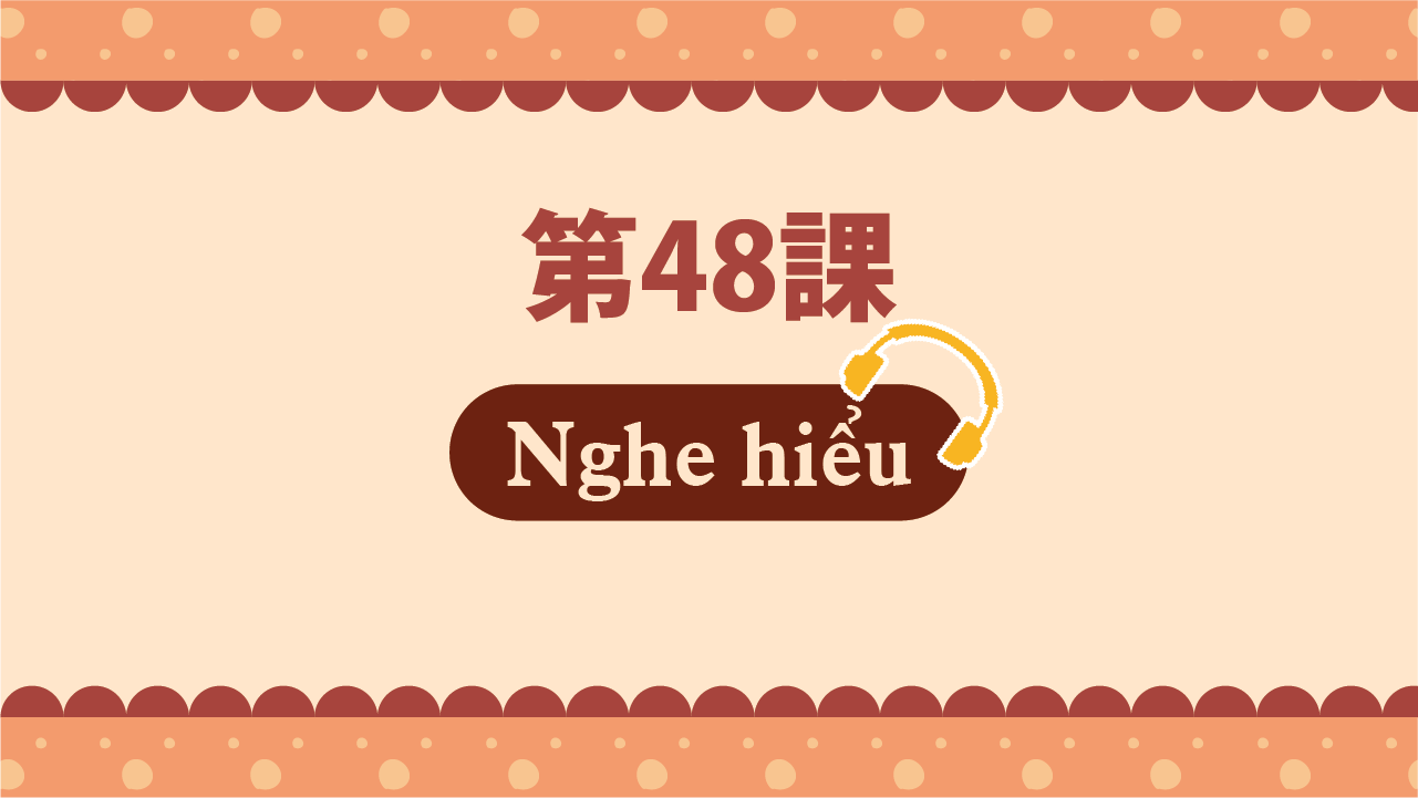 Bài 48 - Nghe hiểu