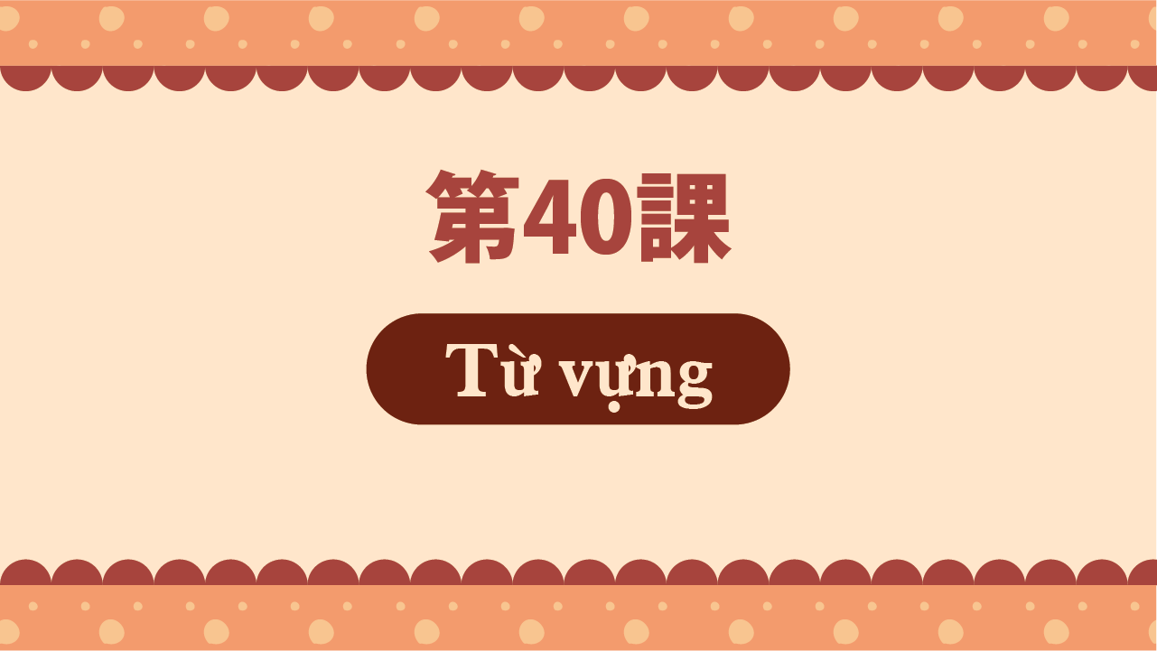Bài 40 - Từ vựng